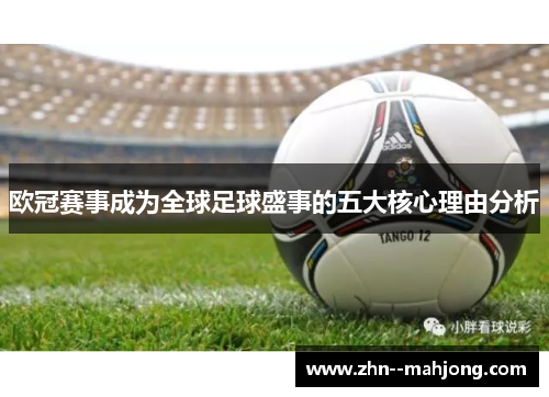 欧冠赛事成为全球足球盛事的五大核心理由分析