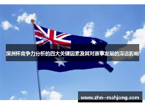 澳洲杯竞争力分析的四大关键因素及其对赛事发展的深远影响