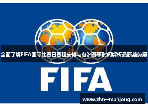 全面了解FIFA国际比赛日赛程安排与各洲赛事时间解析最新趋势展 全面了解FIFA国际比赛日赛程安排与各洲赛事时间解析最新趋势展