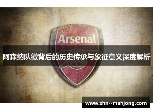 阿森纳队徽背后的历史传承与象征意义深度解析