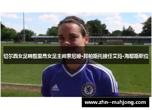 切尔西女足聘前里昂女足主帅索尼娅·邦帕斯托接任艾玛·海耶斯职位 切尔西女足聘前里昂女足主帅索尼娅·邦帕斯托接任艾玛·海耶斯职位
