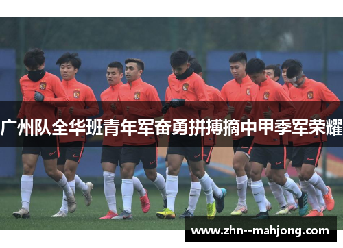 广州队全华班青年军奋勇拼搏摘中甲季军荣耀 广州队全华班青年军奋勇拼搏摘中甲季军荣耀