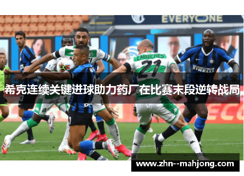 希克连续关键进球助力药厂在比赛末段逆转战局 希克连续关键进球助力药厂在比赛末段逆转战局