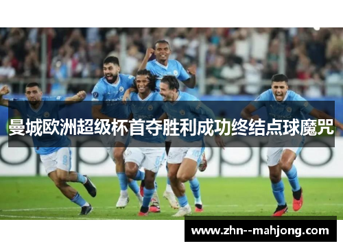 曼城欧洲超级杯首夺胜利成功终结点球魔咒 曼城欧洲超级杯首夺胜利成功终结点球魔咒