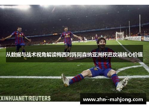 从数据与战术视角解读梅西对阵阿森纳亚洲杯进攻端核心价值 从数据与战术视角解读梅西对阵阿森纳亚洲杯进攻端核心价值