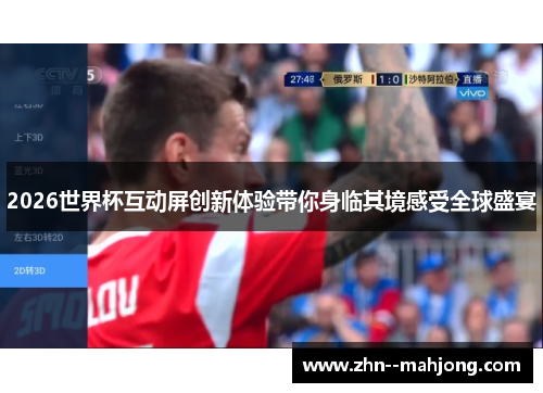 2026世界杯互动屏创新体验带你身临其境感受全球盛宴 2026世界杯互动屏创新体验带你身临其境感受全球盛宴