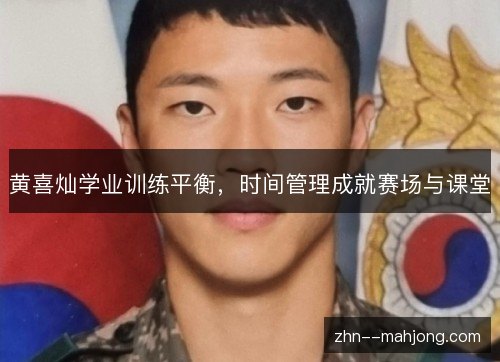 黄喜灿学业训练平衡,时间管理成就赛场与课堂 黄喜灿学业训练平衡,时间管理成就赛场与课堂